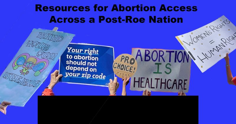 Resources for Abortion Access Across a Post-Roe Nation