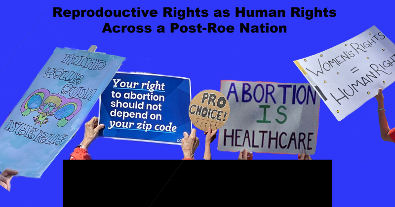 REPRODUCTIVE RIGHTS AS HUMAN RIGHTS ACROSS A POST-ROE NATION