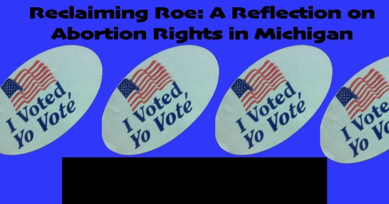 Reclaiming Roe: A Reflection on Abortion Rights in Michigan