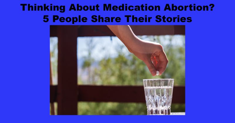 Thinking About Medication Abortion? 5 People Share Their Stories